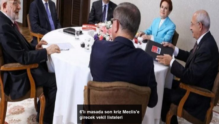 6’lı masada son kriz Meclis’e girecek vekil listeleri