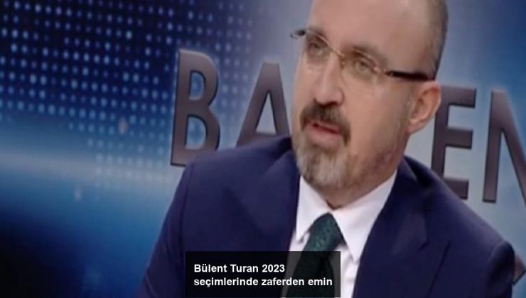 Bülent Turan 2023 seçimlerinde zaferden emin