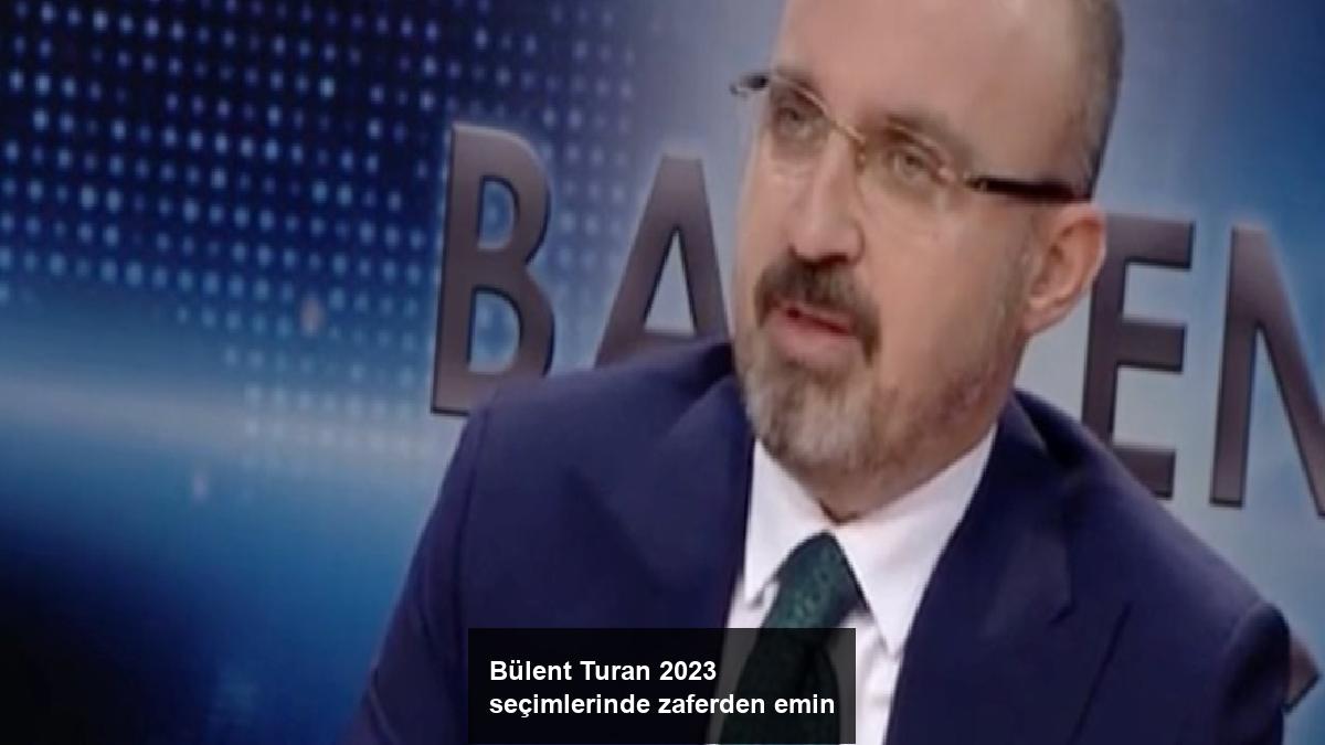 bulent-turan-2023-secimlerinde-zaferden-emin-TEAbs8lg.jpg