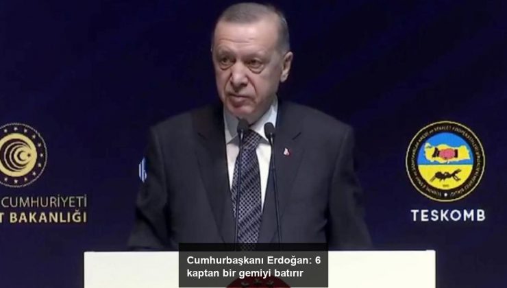 Cumhurbaşkanı Erdoğan: 6 kaptan bir gemiyi batırır
