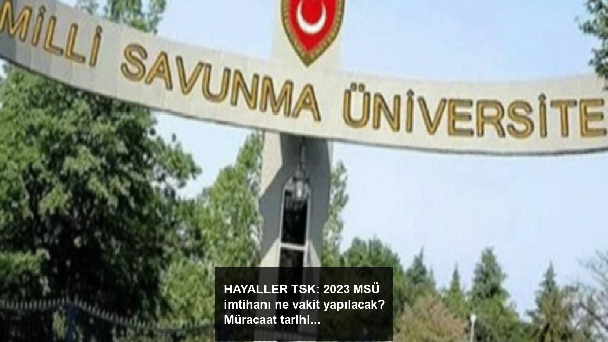 hayaller-tsk-2023-msu-imtihani-ne-vakit-yapilacak-muracaat-tarihleri-aciklandi-sNvHnVJM.jpg