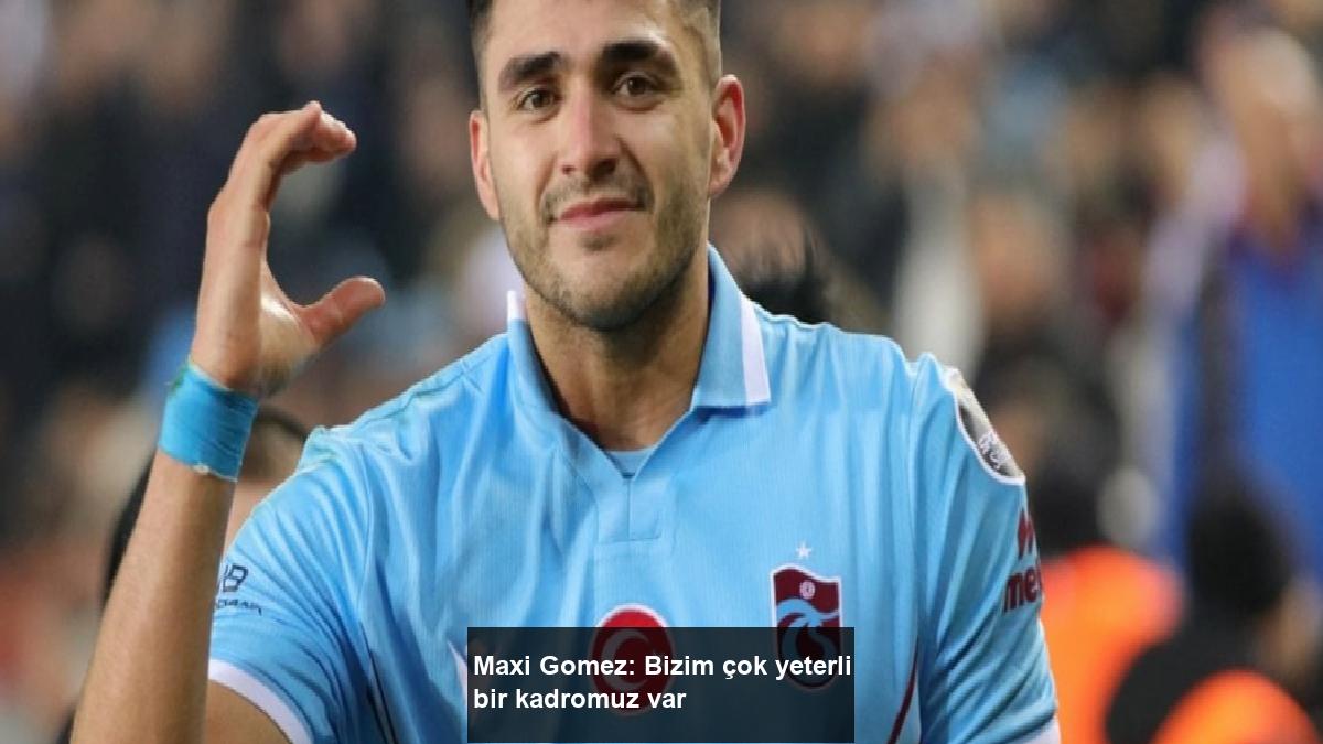 maxi-gomez-bizim-cok-yeterli-bir-kadromuz-var-IWzWyzR9.jpg