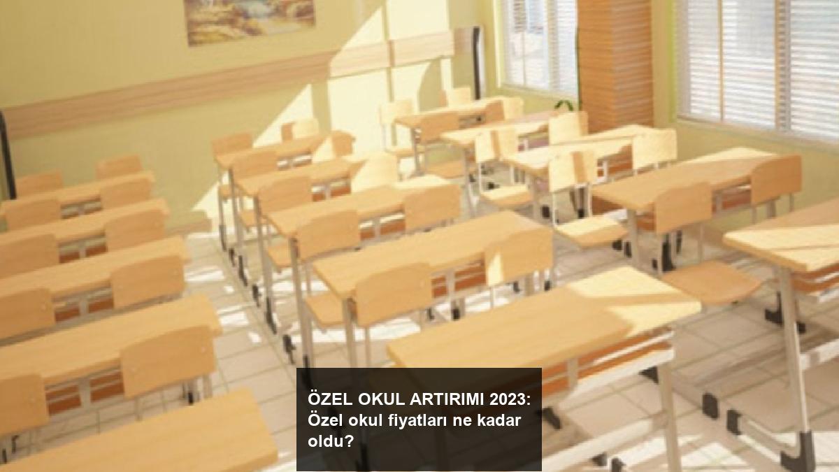 ozel-okul-artirimi-2023-ozel-okul-fiyatlari-ne-kadar-oldu-yyla1z5w.jpg