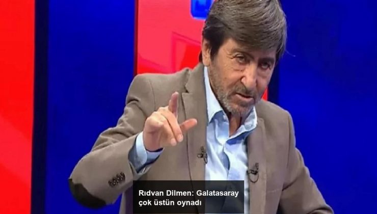 Rıdvan Dilmen: Galatasaray çok üstün oynadı
