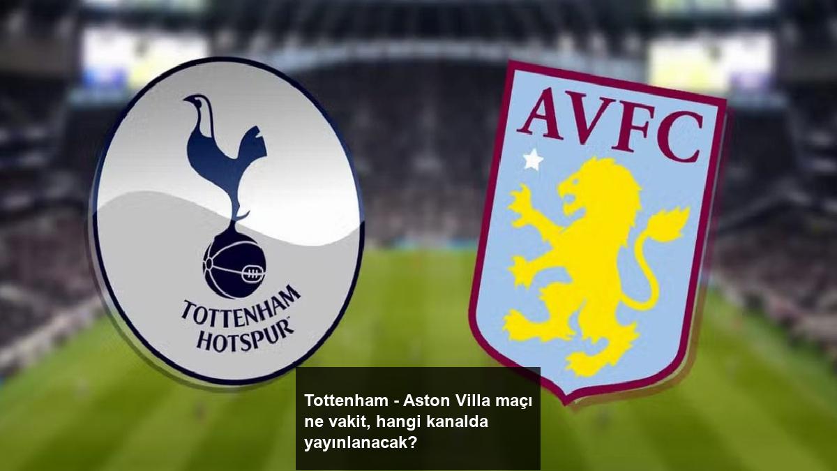 tottenham-aston-villa-maci-ne-vakit-hangi-kanalda-yayinlanacak-bMTGVXbq.jpg