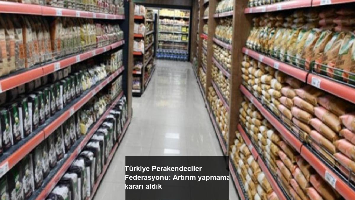 turkiye-perakendeciler-federasyonu-artirim-yapmama-karari-aldik-P6GwSkyA.jpg