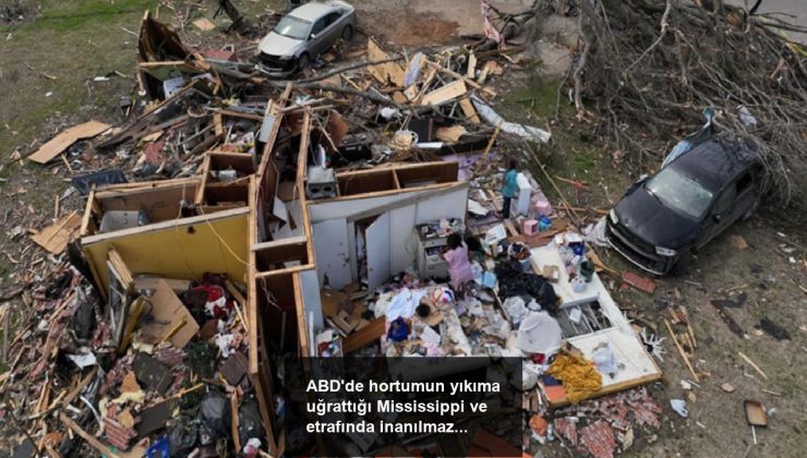 ABD’de hortumun yıkıma uğrattığı Mississippi ve etrafında inanılmaz hal ilan edildi