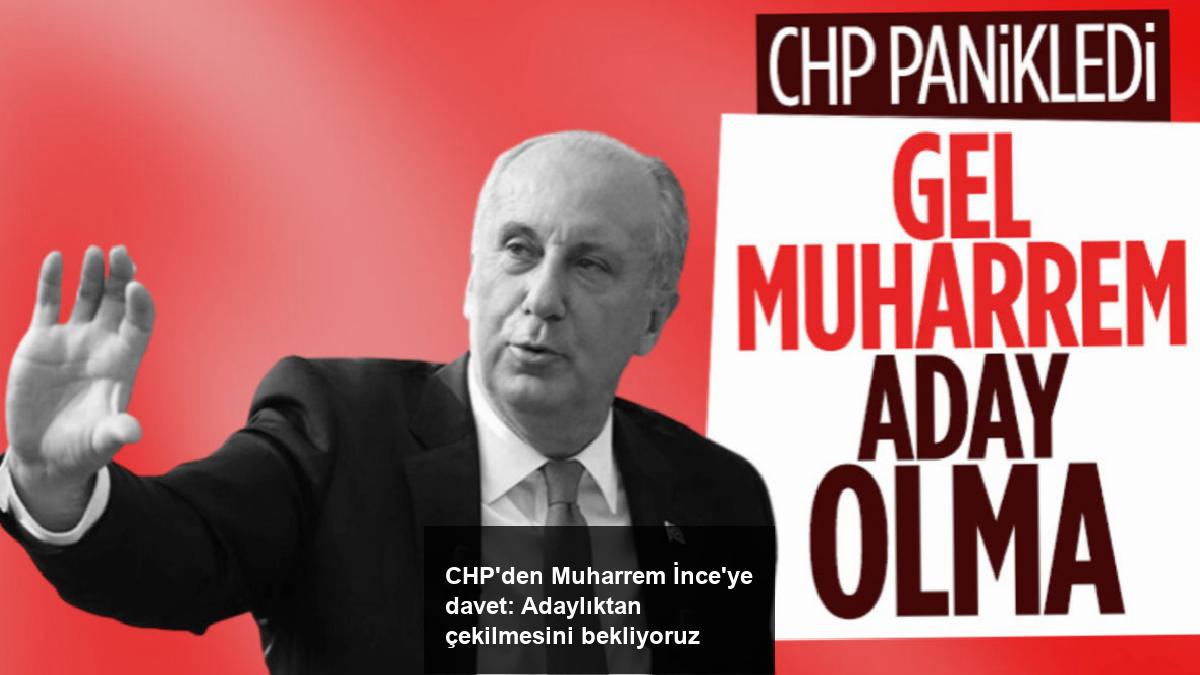 chpden-muharrem-inceye-davet-adayliktan-cekilmesini-bekliyoruz-iiuB4zFE.jpg