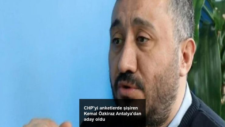 CHP’yi anketlerde şişiren Kemal Özkiraz Antalya’dan aday oldu