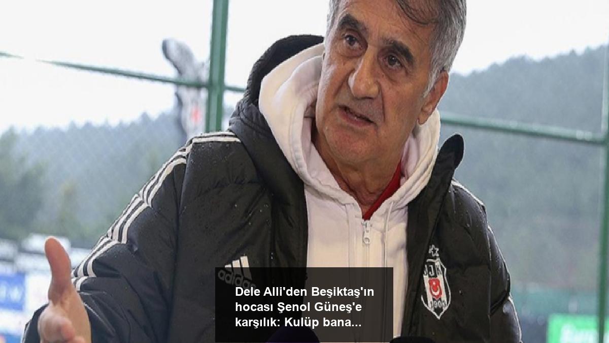 dele-alliden-besiktasin-hocasi-senol-gunese-karsilik-kulup-bana-musaade-verdi-xQKWnBxY.jpg