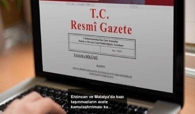 Erzincan ve Malatya’da bazı taşınmazların acele kamulaştırılması kararı Resmi Gazete’de