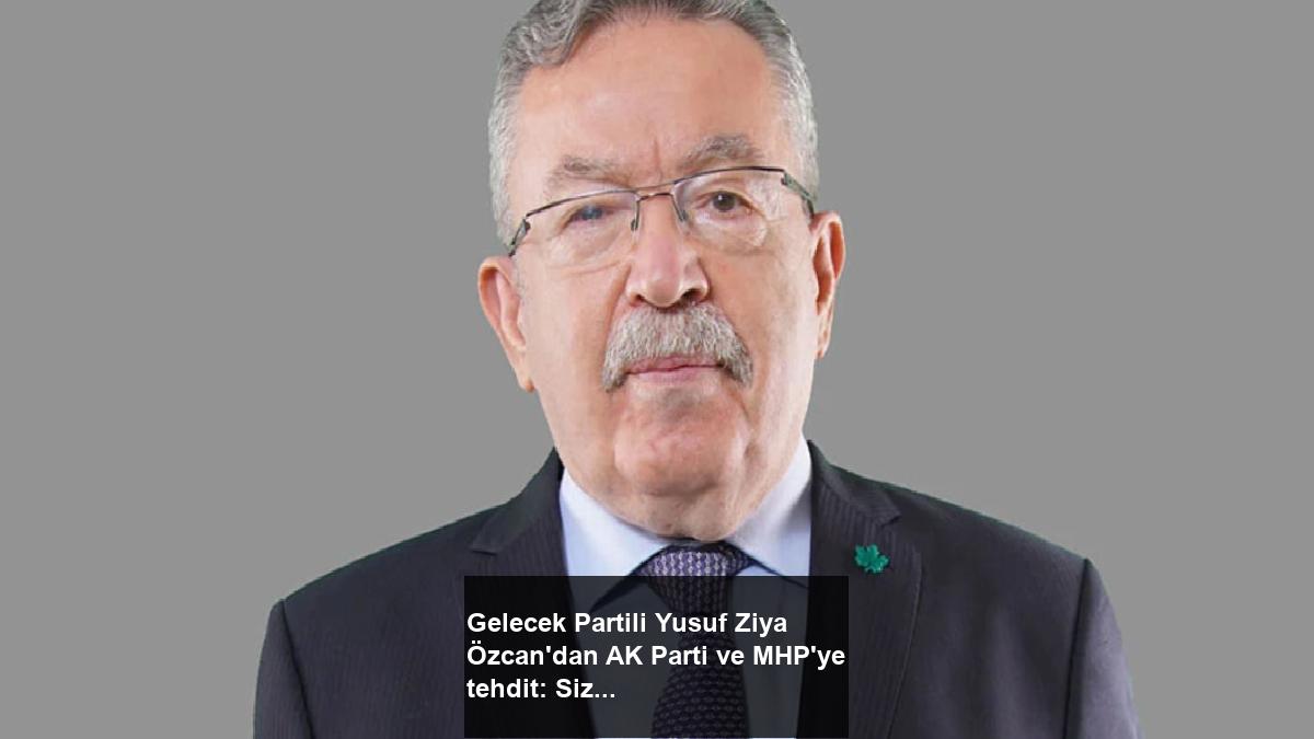 gelecek-partili-yusuf-ziya-ozcandan-ak-parti-ve-mhpye-tehdit-size-yasama-hakki-yok-haXm57tk.jpg