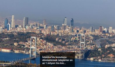 İstanbul’da konutunu dönüştürmek isteyenler en az 1 milyon lira kredi kullanabilecek