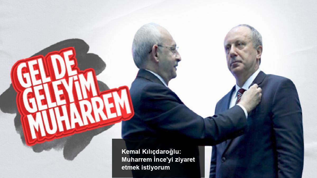 kemal-kilicdaroglu-muharrem-inceyi-ziyaret-etmek-istiyorum-hfQL983w.jpg