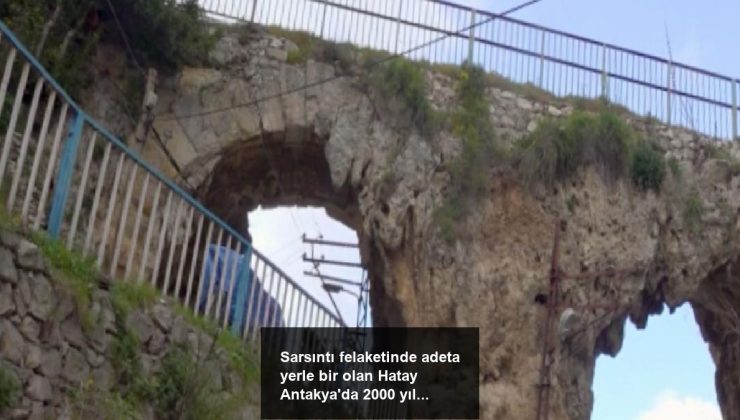 Sarsıntı felaketinde adeta yerle bir olan Hatay Antakya’da 2000 yıllık su kemeri ayakta kaldı