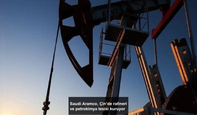 Saudi Aramco, Çin’de rafineri ve petrokimya tesisi kuruyor