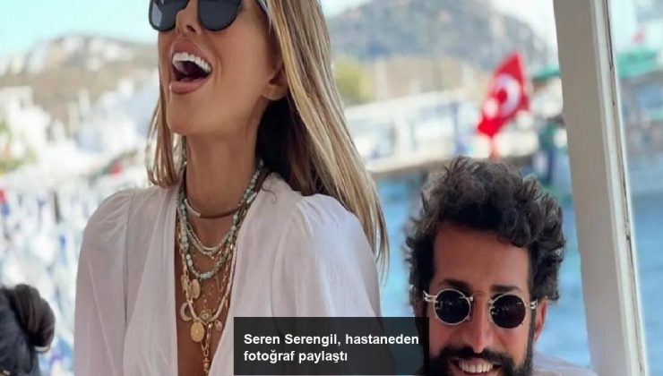 Seren Serengil, hastaneden fotoğraf paylaştı
