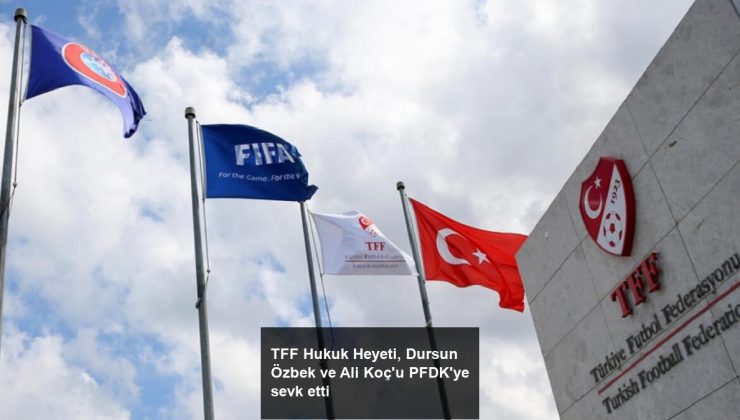 TFF Hukuk Heyeti, Dursun Özbek ve Ali Koç’u PFDK’ye sevk etti