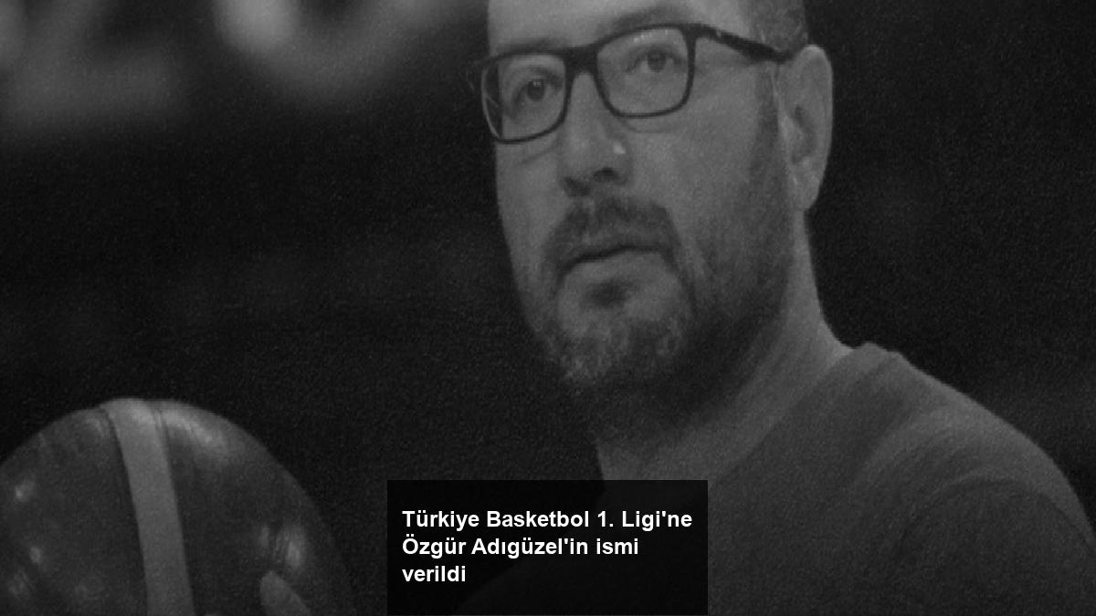 turkiye-basketbol-1-ligine-ozgur-adiguzelin-ismi-verildi-9HMHfFcv.jpg