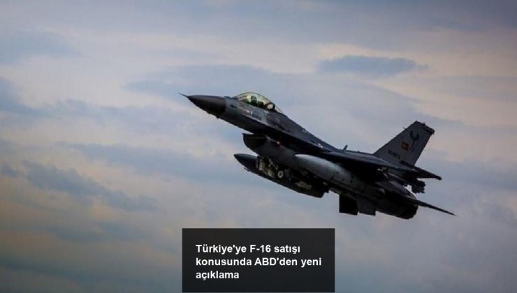 Türkiye’ye F-16 satışı konusunda ABD’den yeni açıklama