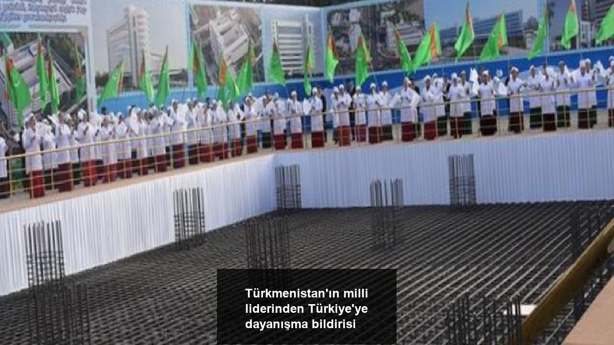 turkmenistanin-milli-liderinden-turkiyeye-dayanisma-bildirisi-ANSXMFCL.jpg