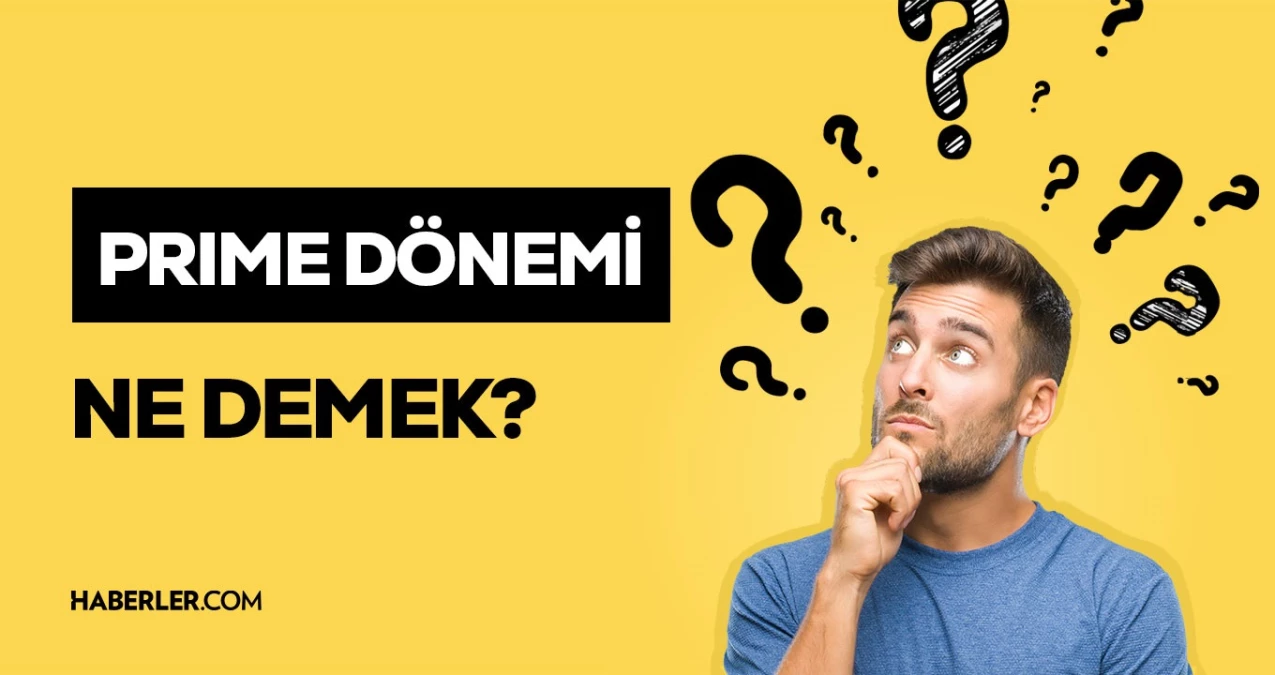 prime-periyodu-ne-demek-toplumsal-medyada-bahsedilen-prime-devri-nedir-ne-manaya-gelir-3nvyayP2.jpg