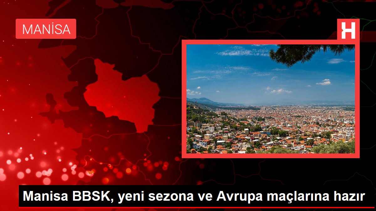 manisa-bbsk-yeni-doneme-ve-avrupa-maclarina-hazir-TdAaYjQd.jpg