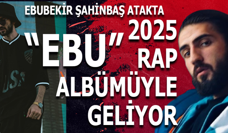 Ebubekir Şahinbaş 2025 Rap Albümüyle Geliyor